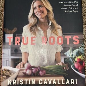 True Roots Cookbook Kristin Cavallari Hardcover Gluten Dairy Sugar Free